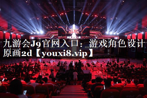 九游会J9官网入口：游戏角色设计原画2d